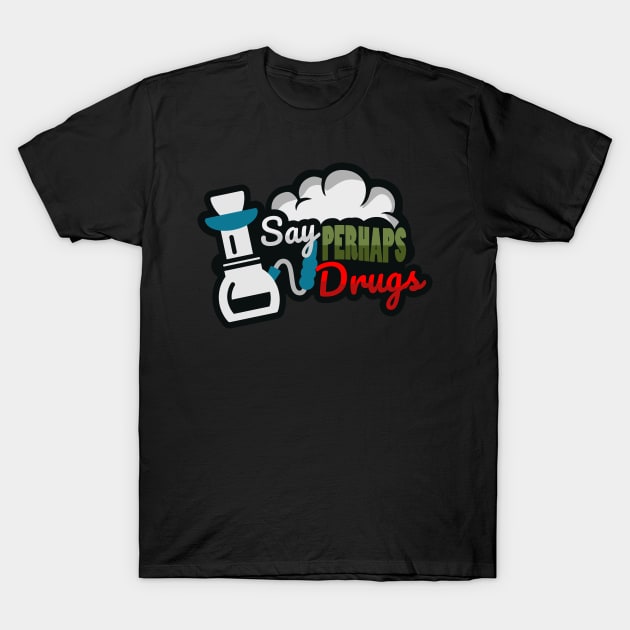 Say perhaps to drugs T-Shirt by TomCage